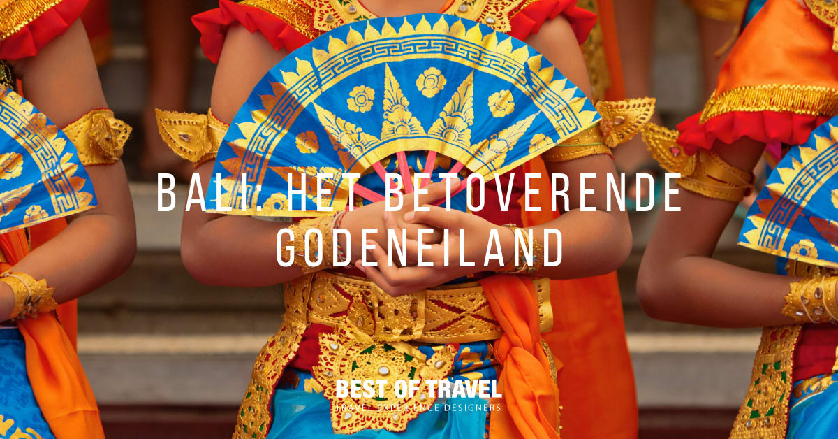Bali: het betoverende Godeneiland | Best of Travel